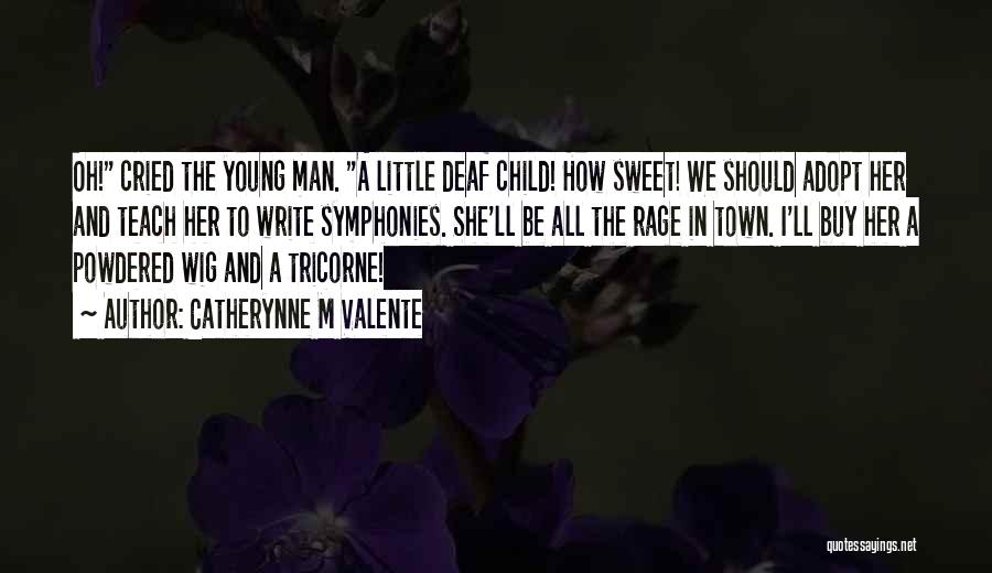 Catherynne M Valente Quotes: Oh! Cried The Young Man. A Little Deaf Child! How Sweet! We Should Adopt Her And Teach Her To Write