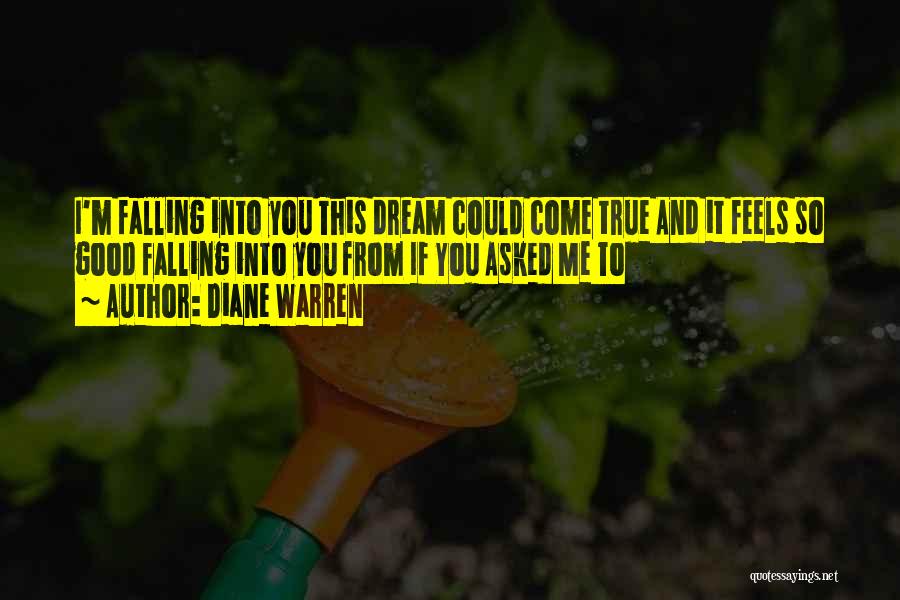 Diane Warren Quotes: I'm Falling Into You This Dream Could Come True And It Feels So Good Falling Into You From If You