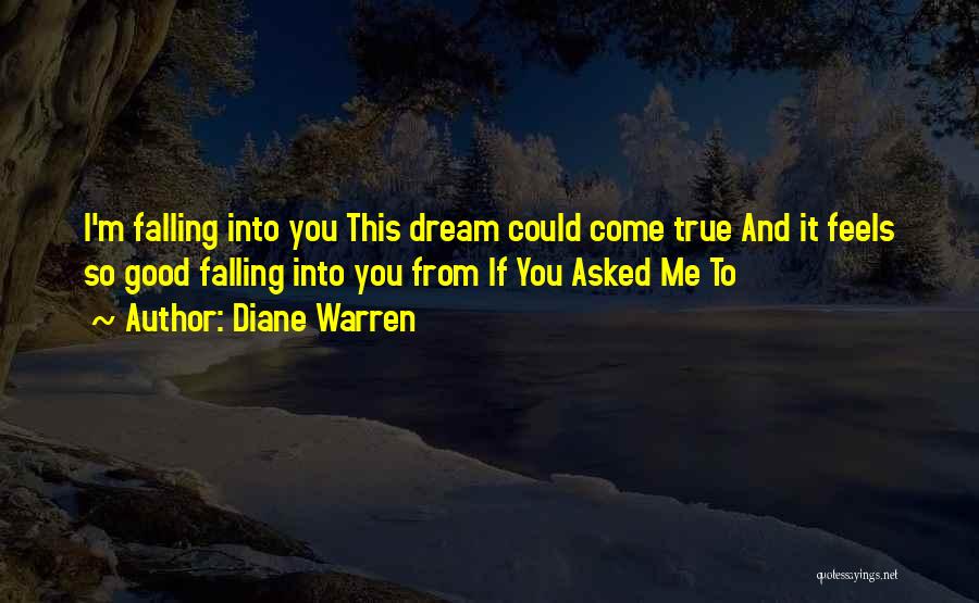 Diane Warren Quotes: I'm Falling Into You This Dream Could Come True And It Feels So Good Falling Into You From If You