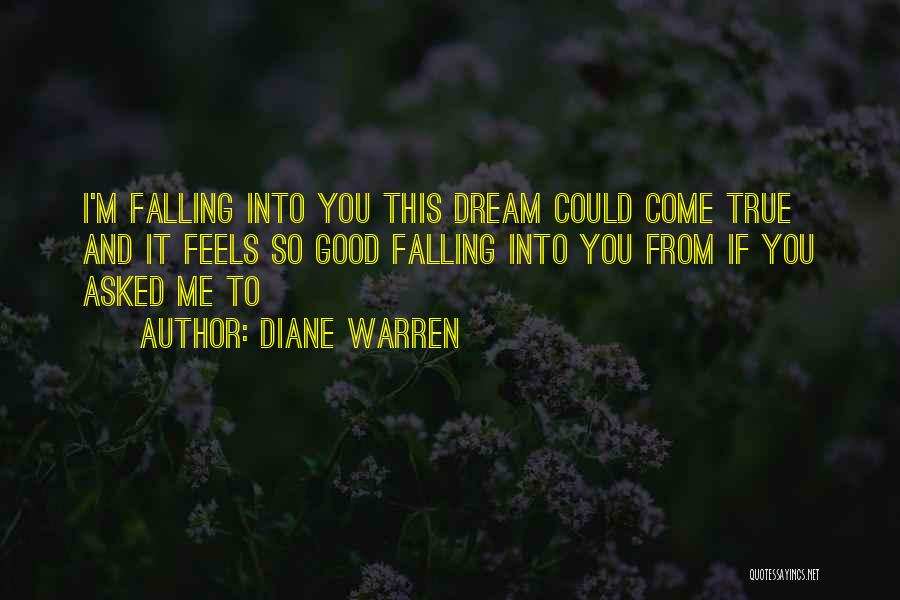 Diane Warren Quotes: I'm Falling Into You This Dream Could Come True And It Feels So Good Falling Into You From If You
