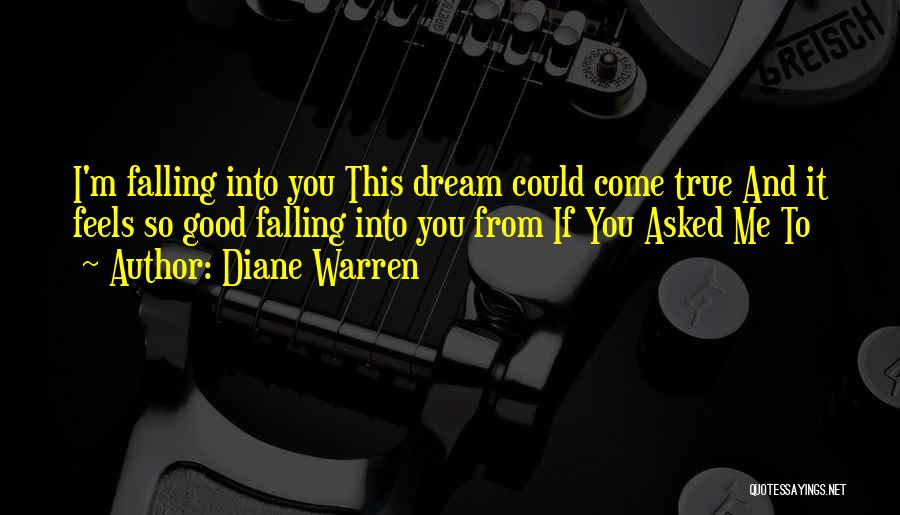 Diane Warren Quotes: I'm Falling Into You This Dream Could Come True And It Feels So Good Falling Into You From If You