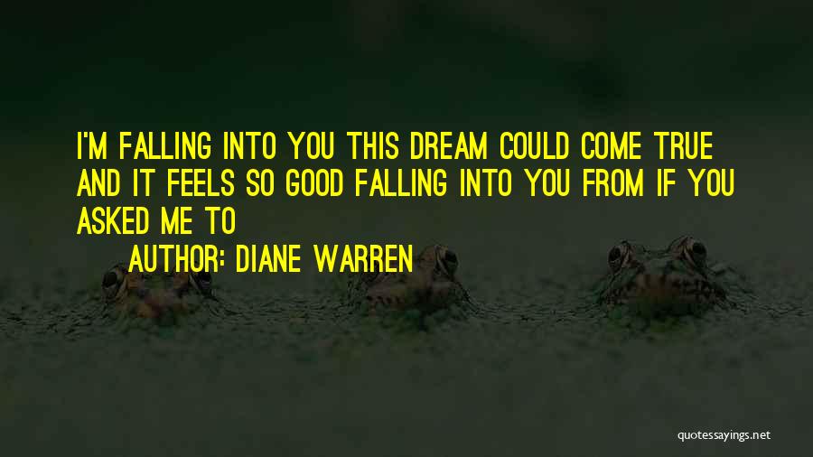 Diane Warren Quotes: I'm Falling Into You This Dream Could Come True And It Feels So Good Falling Into You From If You