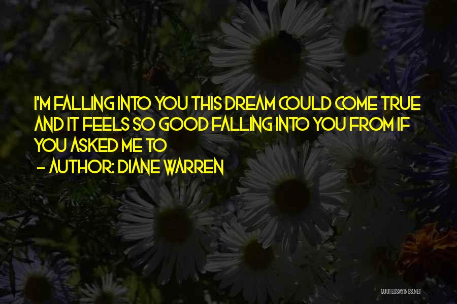 Diane Warren Quotes: I'm Falling Into You This Dream Could Come True And It Feels So Good Falling Into You From If You