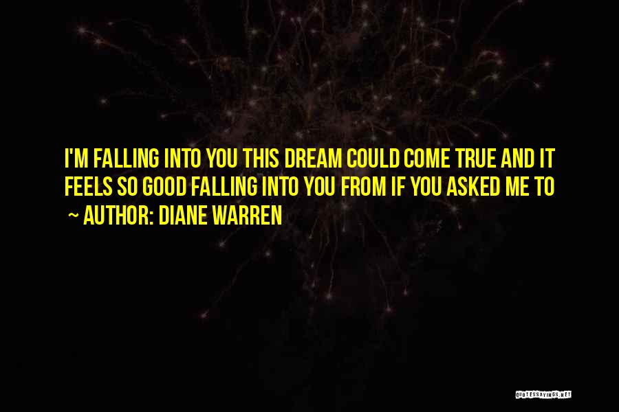 Diane Warren Quotes: I'm Falling Into You This Dream Could Come True And It Feels So Good Falling Into You From If You