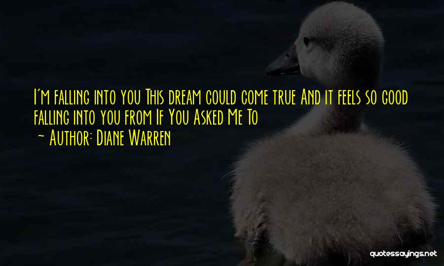 Diane Warren Quotes: I'm Falling Into You This Dream Could Come True And It Feels So Good Falling Into You From If You