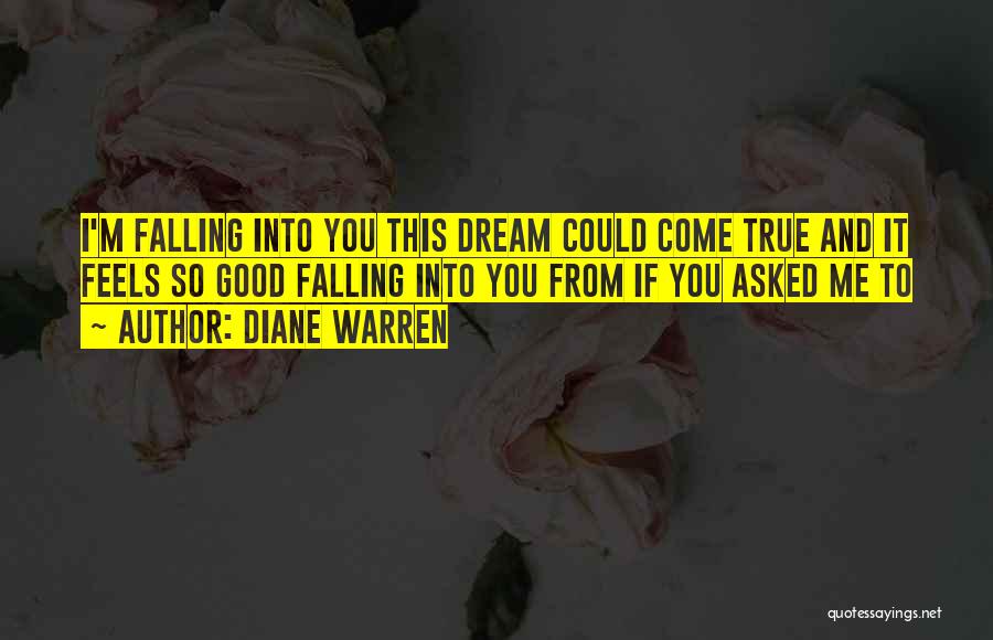 Diane Warren Quotes: I'm Falling Into You This Dream Could Come True And It Feels So Good Falling Into You From If You
