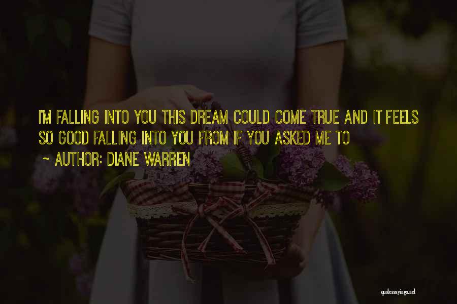 Diane Warren Quotes: I'm Falling Into You This Dream Could Come True And It Feels So Good Falling Into You From If You