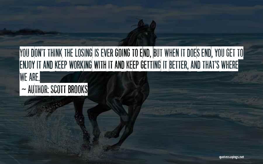 Scott Brooks Quotes: You Don't Think The Losing Is Ever Going To End, But When It Does End, You Get To Enjoy It