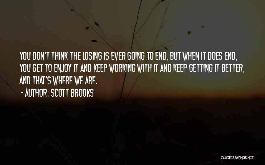 Scott Brooks Quotes: You Don't Think The Losing Is Ever Going To End, But When It Does End, You Get To Enjoy It