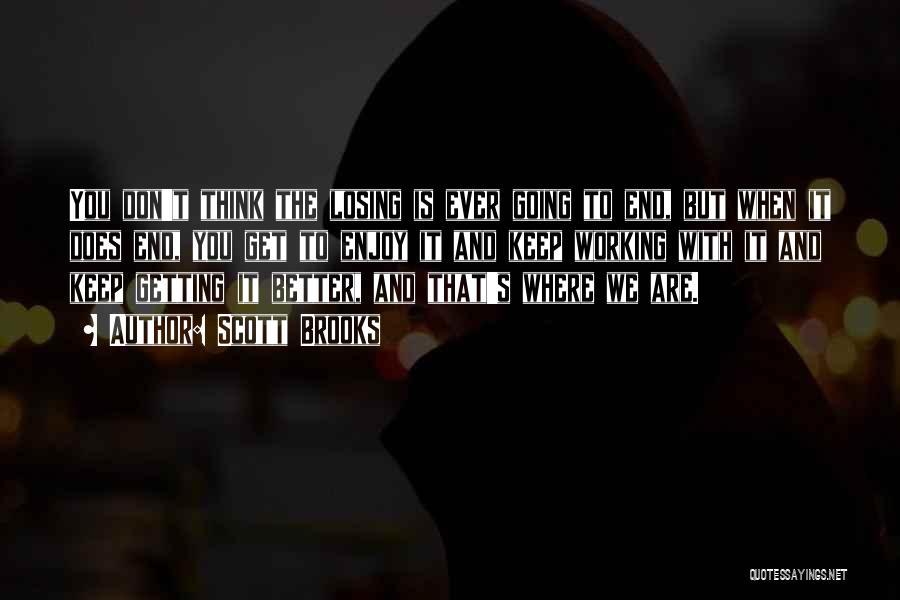 Scott Brooks Quotes: You Don't Think The Losing Is Ever Going To End, But When It Does End, You Get To Enjoy It
