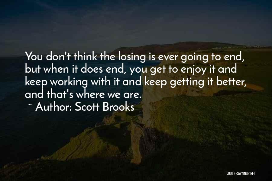 Scott Brooks Quotes: You Don't Think The Losing Is Ever Going To End, But When It Does End, You Get To Enjoy It