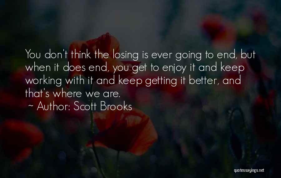 Scott Brooks Quotes: You Don't Think The Losing Is Ever Going To End, But When It Does End, You Get To Enjoy It