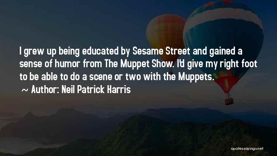 Neil Patrick Harris Quotes: I Grew Up Being Educated By Sesame Street And Gained A Sense Of Humor From The Muppet Show. I'd Give