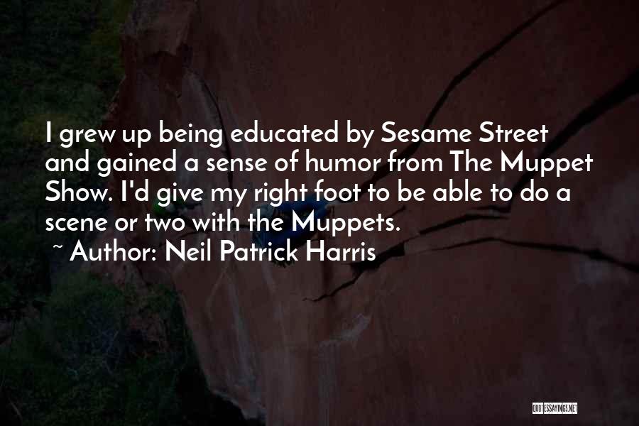 Neil Patrick Harris Quotes: I Grew Up Being Educated By Sesame Street And Gained A Sense Of Humor From The Muppet Show. I'd Give