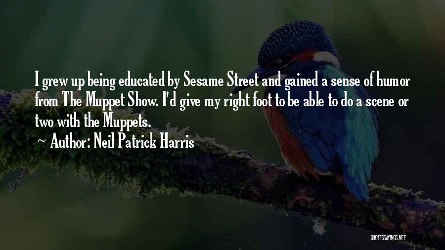 Neil Patrick Harris Quotes: I Grew Up Being Educated By Sesame Street And Gained A Sense Of Humor From The Muppet Show. I'd Give