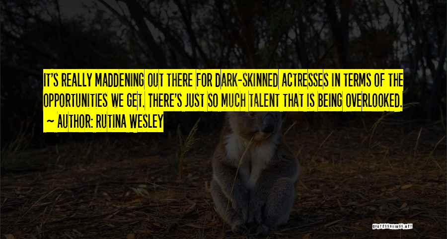 Rutina Wesley Quotes: It's Really Maddening Out There For Dark-skinned Actresses In Terms Of The Opportunities We Get. There's Just So Much Talent
