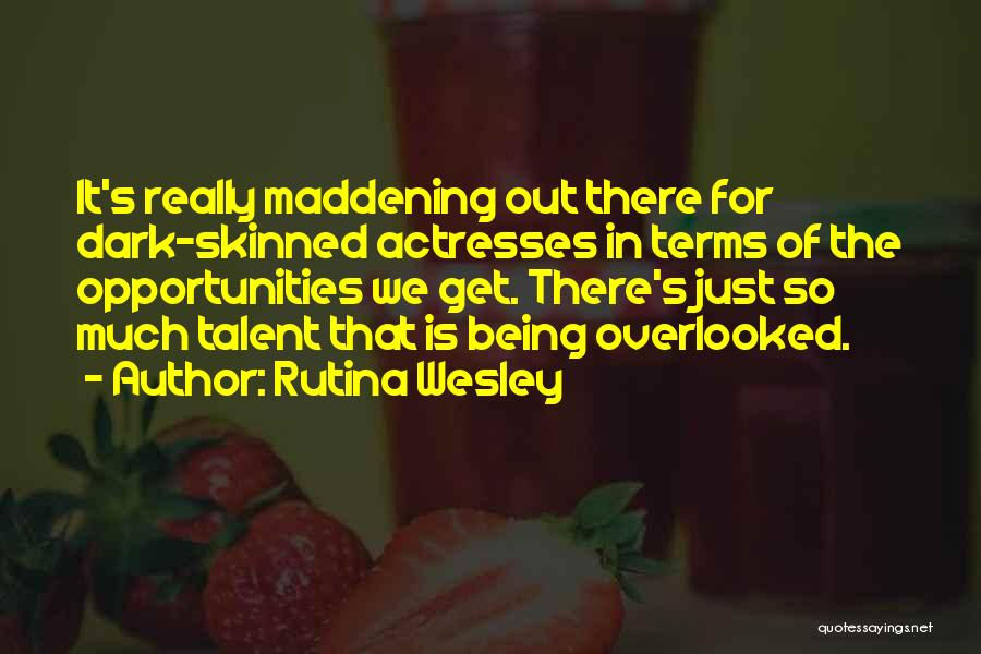 Rutina Wesley Quotes: It's Really Maddening Out There For Dark-skinned Actresses In Terms Of The Opportunities We Get. There's Just So Much Talent