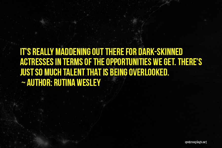 Rutina Wesley Quotes: It's Really Maddening Out There For Dark-skinned Actresses In Terms Of The Opportunities We Get. There's Just So Much Talent