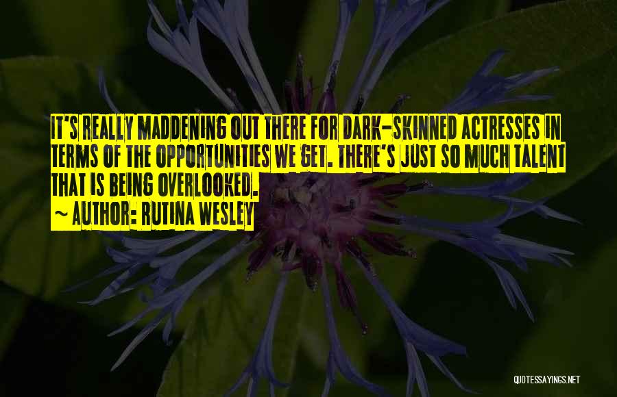 Rutina Wesley Quotes: It's Really Maddening Out There For Dark-skinned Actresses In Terms Of The Opportunities We Get. There's Just So Much Talent