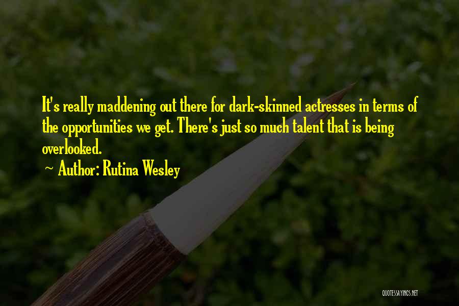 Rutina Wesley Quotes: It's Really Maddening Out There For Dark-skinned Actresses In Terms Of The Opportunities We Get. There's Just So Much Talent