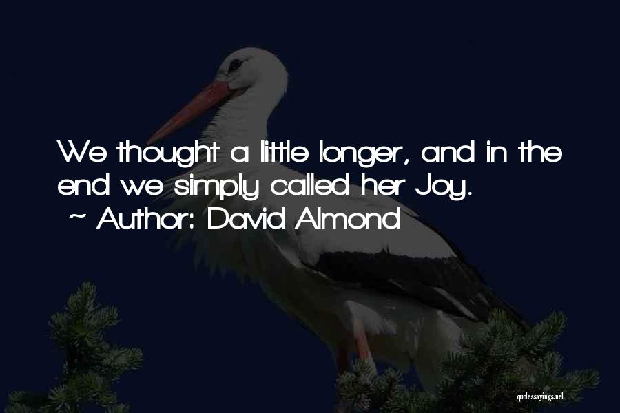 David Almond Quotes: We Thought A Little Longer, And In The End We Simply Called Her Joy.