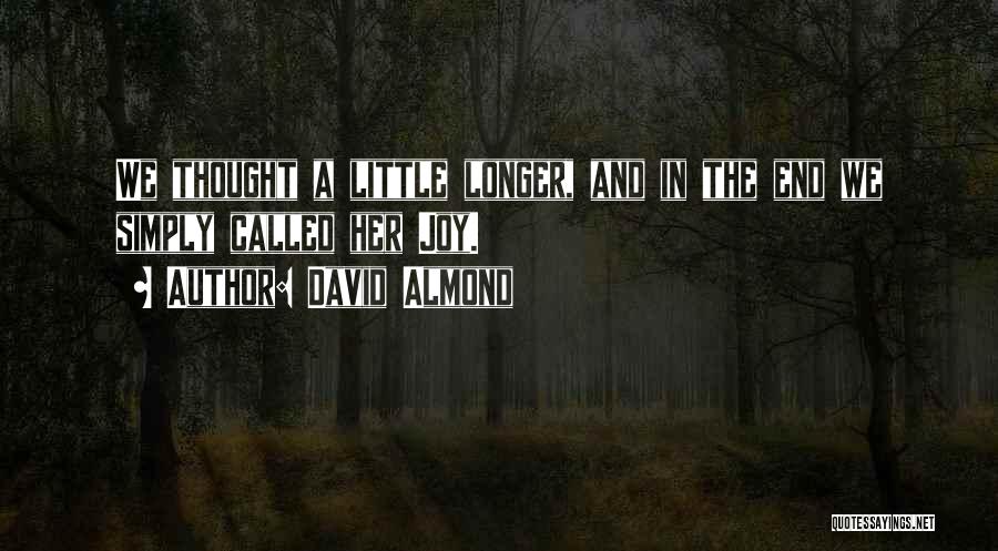 David Almond Quotes: We Thought A Little Longer, And In The End We Simply Called Her Joy.
