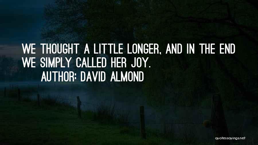 David Almond Quotes: We Thought A Little Longer, And In The End We Simply Called Her Joy.