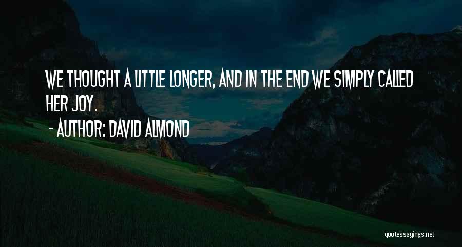 David Almond Quotes: We Thought A Little Longer, And In The End We Simply Called Her Joy.