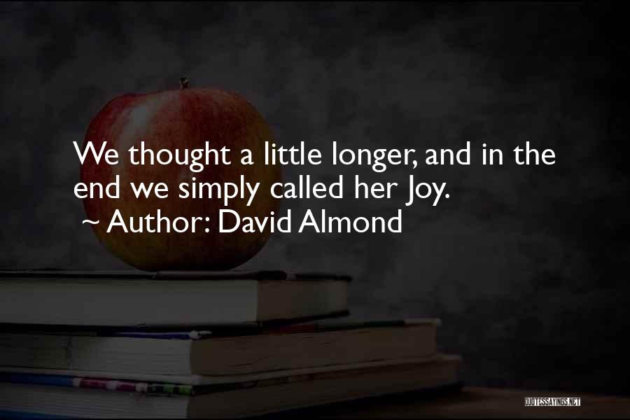 David Almond Quotes: We Thought A Little Longer, And In The End We Simply Called Her Joy.