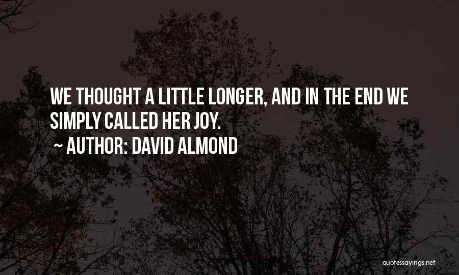 David Almond Quotes: We Thought A Little Longer, And In The End We Simply Called Her Joy.