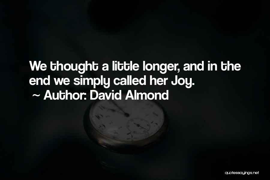 David Almond Quotes: We Thought A Little Longer, And In The End We Simply Called Her Joy.