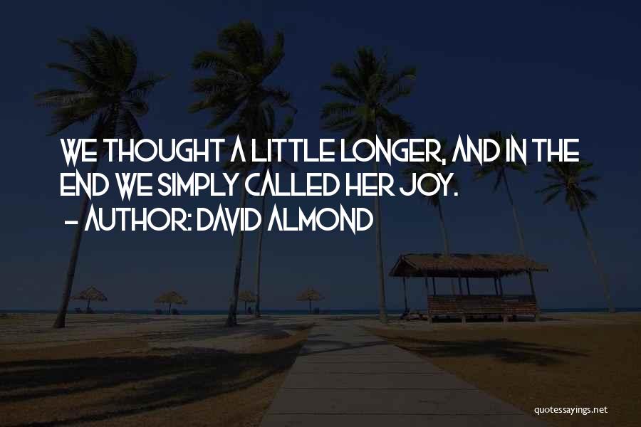 David Almond Quotes: We Thought A Little Longer, And In The End We Simply Called Her Joy.