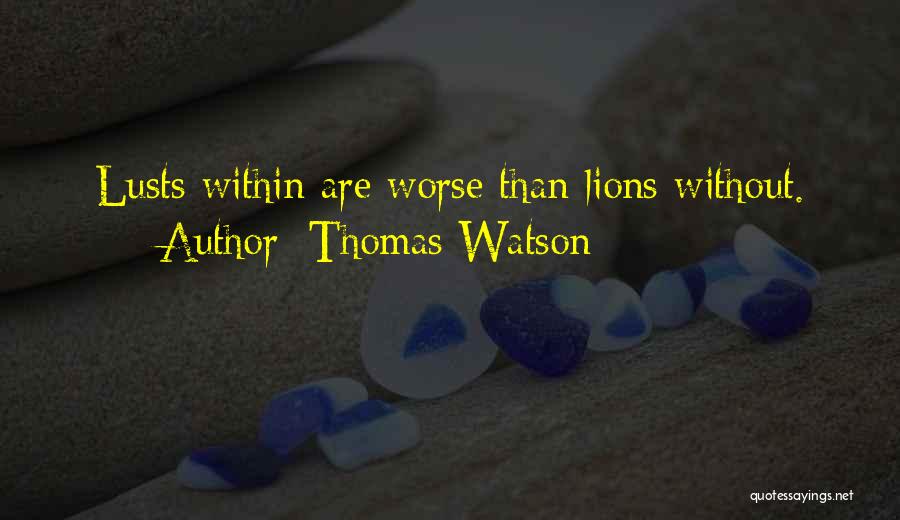 Thomas Watson Quotes: Lusts Within Are Worse Than Lions Without.