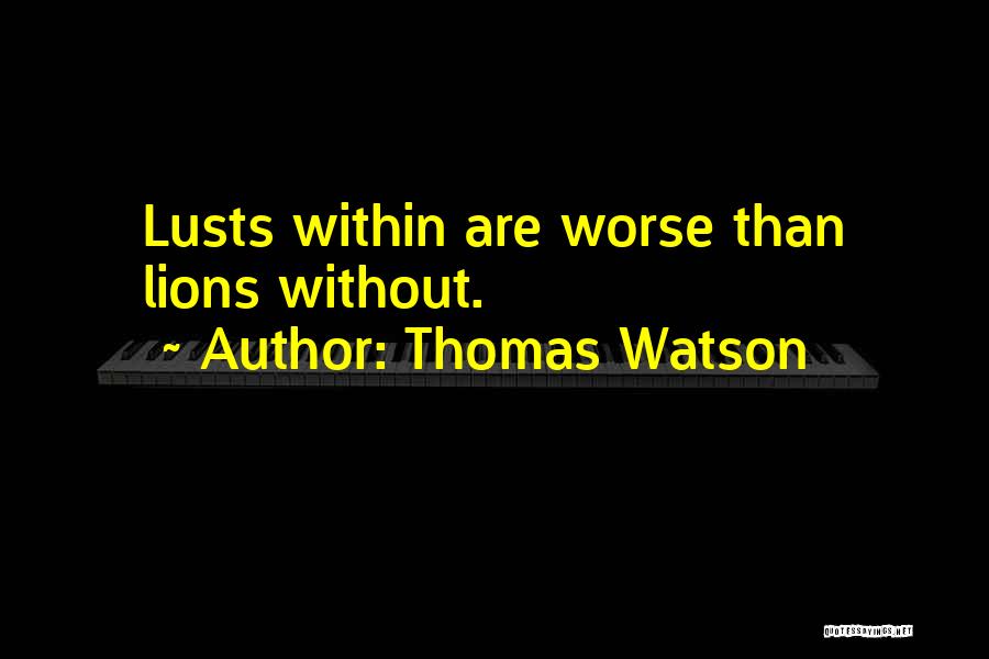 Thomas Watson Quotes: Lusts Within Are Worse Than Lions Without.