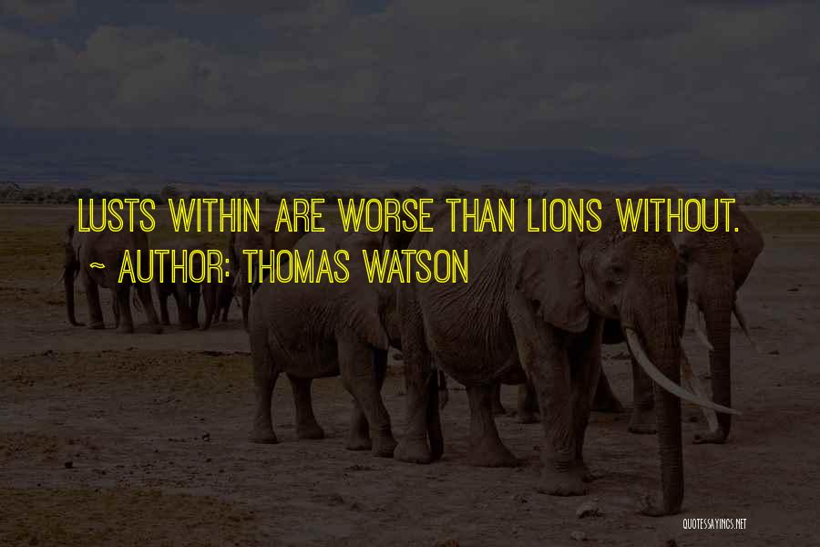 Thomas Watson Quotes: Lusts Within Are Worse Than Lions Without.