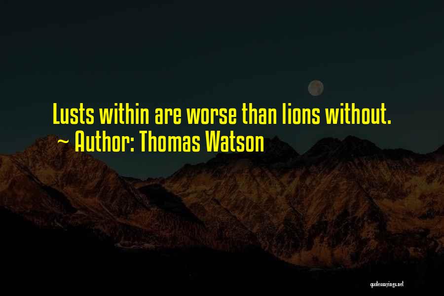 Thomas Watson Quotes: Lusts Within Are Worse Than Lions Without.