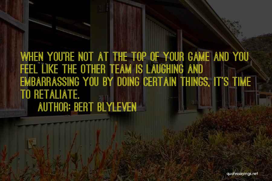 Bert Blyleven Quotes: When You're Not At The Top Of Your Game And You Feel Like The Other Team Is Laughing And Embarrassing