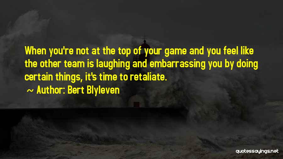 Bert Blyleven Quotes: When You're Not At The Top Of Your Game And You Feel Like The Other Team Is Laughing And Embarrassing