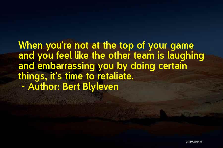 Bert Blyleven Quotes: When You're Not At The Top Of Your Game And You Feel Like The Other Team Is Laughing And Embarrassing