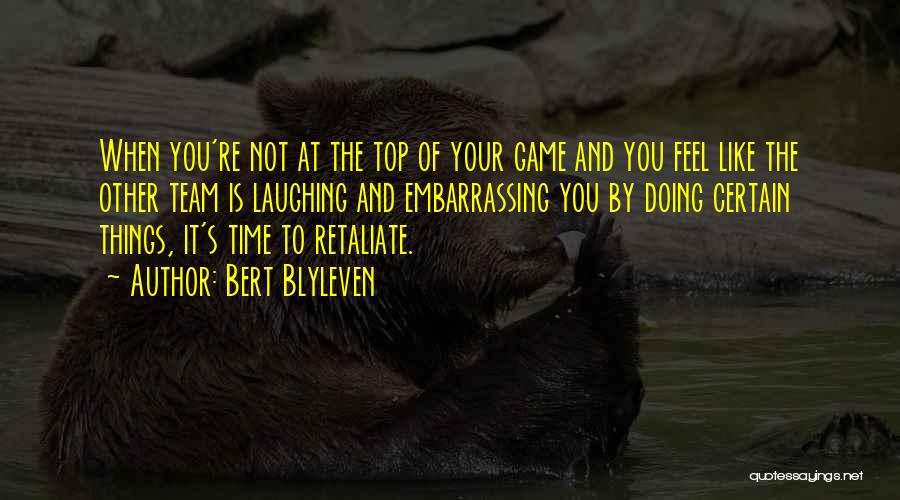 Bert Blyleven Quotes: When You're Not At The Top Of Your Game And You Feel Like The Other Team Is Laughing And Embarrassing