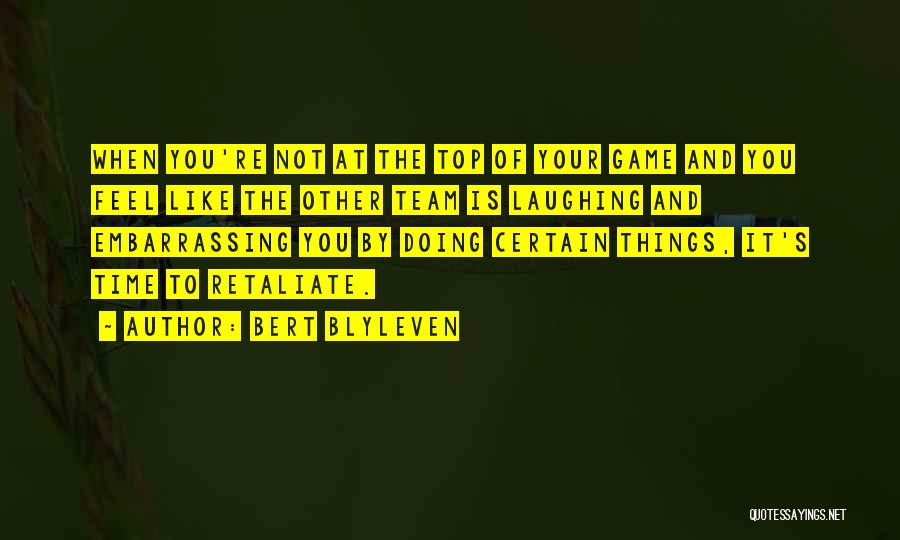 Bert Blyleven Quotes: When You're Not At The Top Of Your Game And You Feel Like The Other Team Is Laughing And Embarrassing