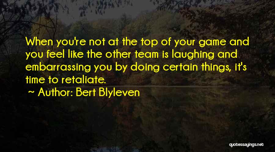 Bert Blyleven Quotes: When You're Not At The Top Of Your Game And You Feel Like The Other Team Is Laughing And Embarrassing