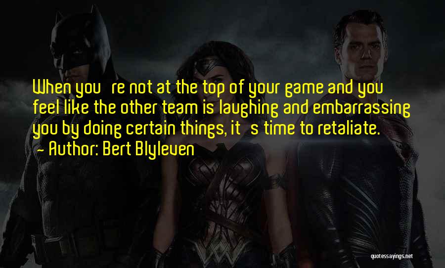 Bert Blyleven Quotes: When You're Not At The Top Of Your Game And You Feel Like The Other Team Is Laughing And Embarrassing