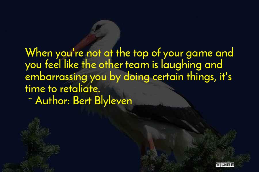 Bert Blyleven Quotes: When You're Not At The Top Of Your Game And You Feel Like The Other Team Is Laughing And Embarrassing