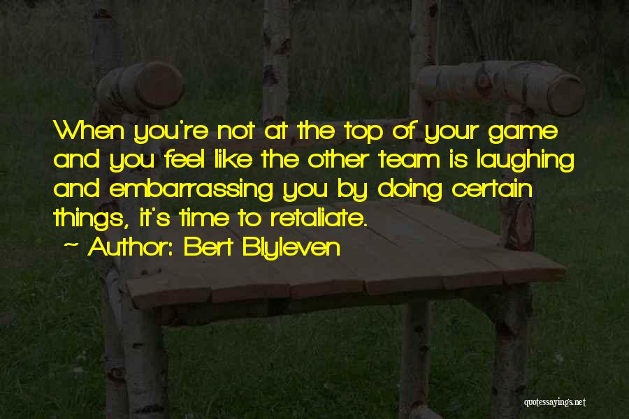 Bert Blyleven Quotes: When You're Not At The Top Of Your Game And You Feel Like The Other Team Is Laughing And Embarrassing