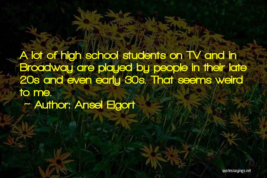 Ansel Elgort Quotes: A Lot Of High School Students On Tv And In Broadway Are Played By People In Their Late 20s And