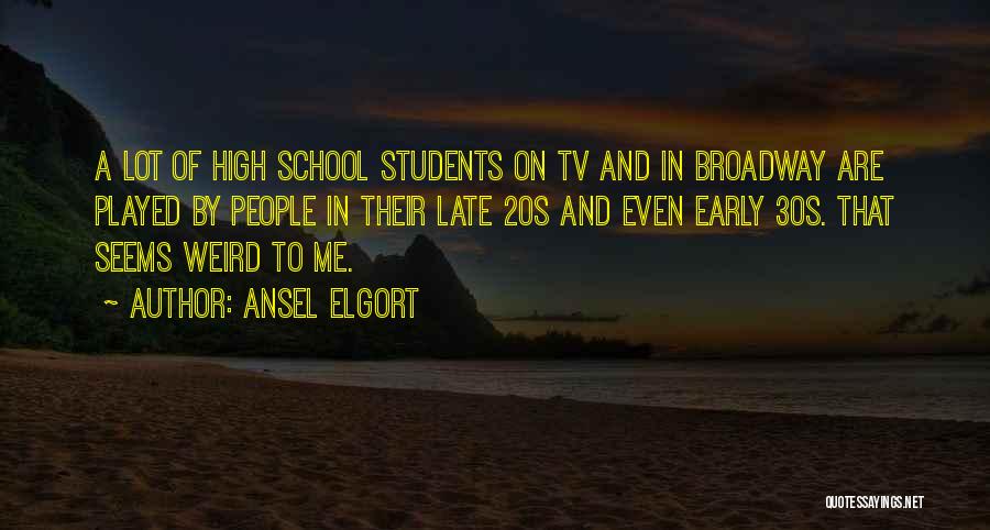 Ansel Elgort Quotes: A Lot Of High School Students On Tv And In Broadway Are Played By People In Their Late 20s And