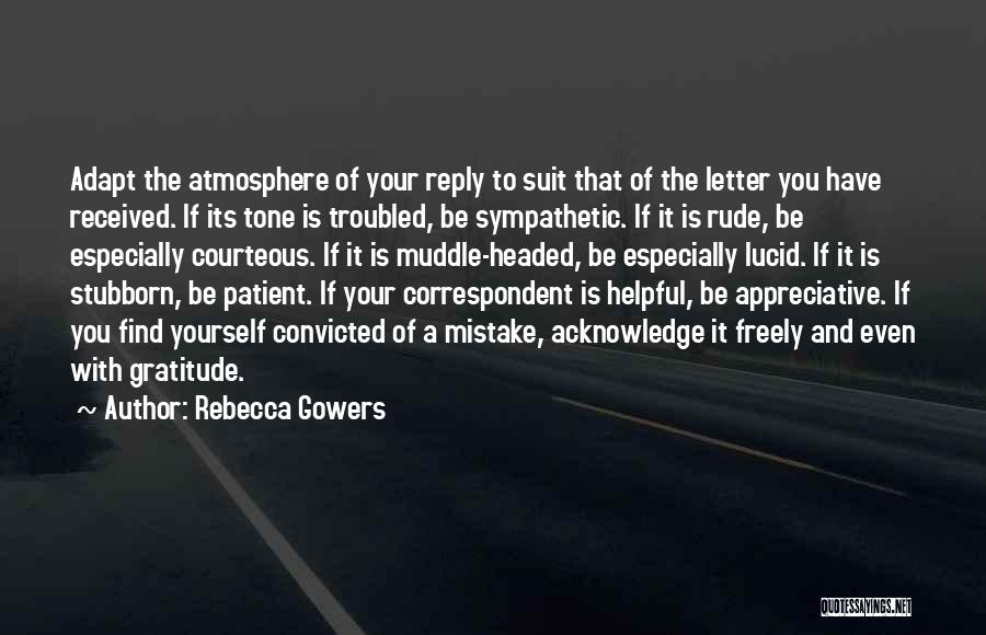 Rebecca Gowers Quotes: Adapt The Atmosphere Of Your Reply To Suit That Of The Letter You Have Received. If Its Tone Is Troubled,