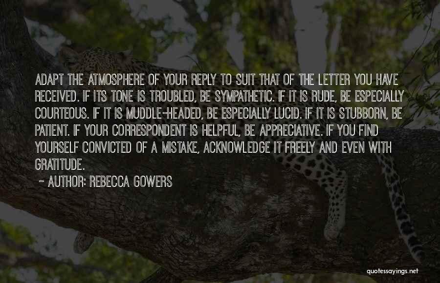 Rebecca Gowers Quotes: Adapt The Atmosphere Of Your Reply To Suit That Of The Letter You Have Received. If Its Tone Is Troubled,