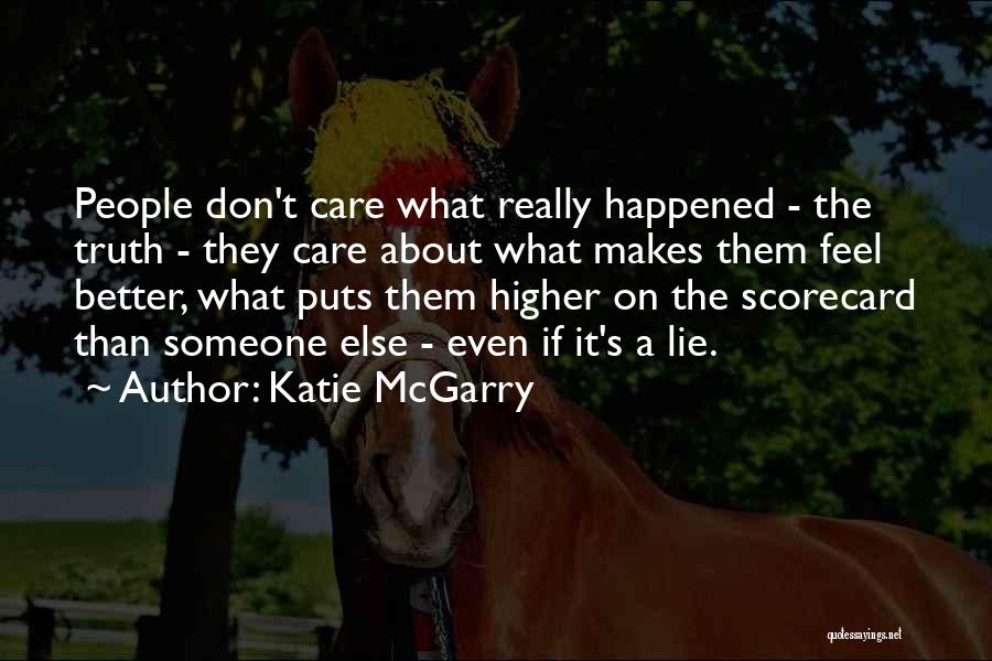 Katie McGarry Quotes: People Don't Care What Really Happened - The Truth - They Care About What Makes Them Feel Better, What Puts